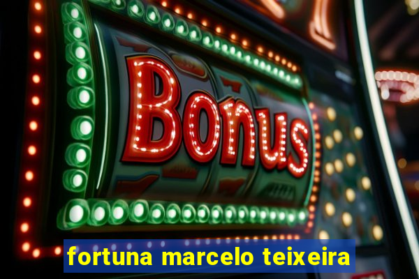 fortuna marcelo teixeira